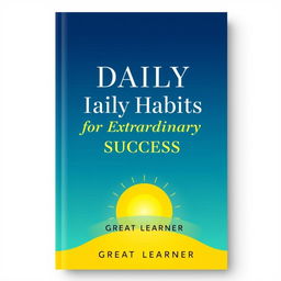 A captivating book cover design for 'Daily Habits for Extraordinary Success' by Great Learner