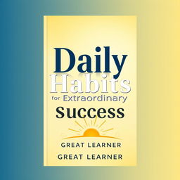 A captivating book cover design for 'Daily Habits for Extraordinary Success' by Great Learner