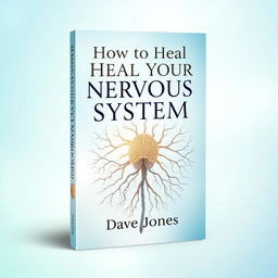 An attractive eBook cover with a modern and soothing design featuring the title "How to Heal Your Nervous System" prominently in an elegant font