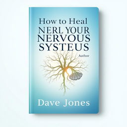 An attractive eBook cover with a modern and soothing design featuring the title "How to Heal Your Nervous System" prominently in an elegant font