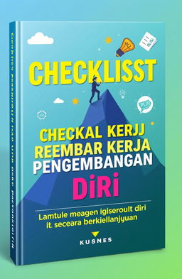 A visually appealing eBook cover design for a book titled 'Checklist dan Lembar Kerja Pengembangan Diri: Panduan Praktis untuk Mengembangkan Diri Secara Berkelanjutan'