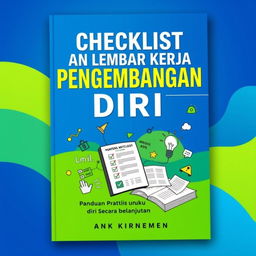 An appealing eBook cover design for the title 'Checklist dan Lembar Kerja Pengembangan Diri: Panduan Praktis untuk Mengembangkan Diri Secara Berkelanjutan'