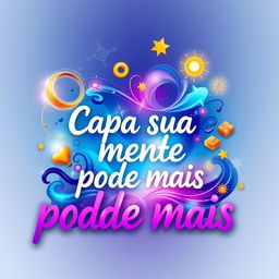 A vibrant and colorful abstract representation of the phrase 'Capa sua mente pode mais', incorporating symbols of creativity, imagination, and innovation