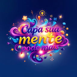 A vibrant and colorful abstract representation of the phrase 'Capa sua mente pode mais', incorporating symbols of creativity, imagination, and innovation