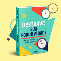 A visually engaging book cover design for a productivity guide titled 'Destrave Sua Produtividade: Hacks para Conquistar Mais em Menos Tempo'