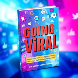 A captivating book cover for a book titled 'Going Viral' that focuses on digital marketing