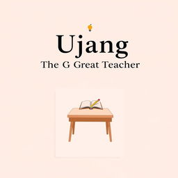 A simple and elegant book cover design for a fictional book titled 'Ujang The Great Teacher'