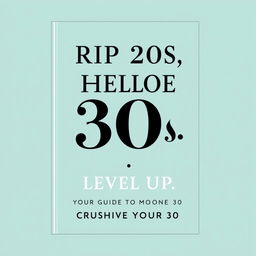 A stylish and minimalist book cover design featuring the title 'RIP 20s, Hello 30s! Your Survival Guide to the Decades' prominently at the top, rendered in a bold, elegant typeface