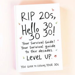 A charming and simple book cover design featuring the title 'RIP 20s, Hello 30s! Your Survival Guide to the Decades' in playful handwriting-style lettering, giving it a personal touch