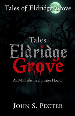 A chilling book cover for a horror stories collection titled 'Tales of Eldridge Grove' by John S