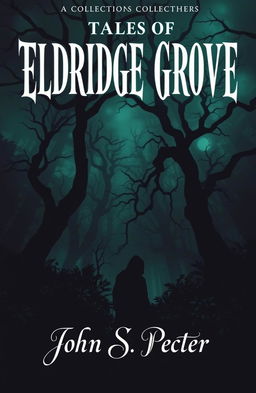 A chilling book cover for a collection titled 'Tales of Eldridge Grove', by John S