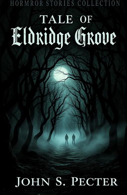 A chilling book cover for a horror stories collection titled 'Tales of Eldridge Grove' by John S