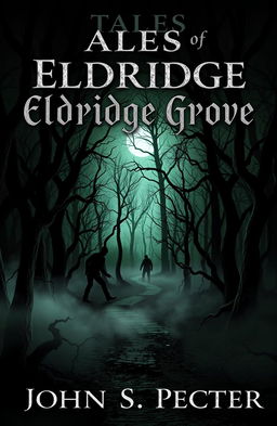 A chilling book cover for a horror stories collection titled 'Tales of Eldridge Grove' by John S