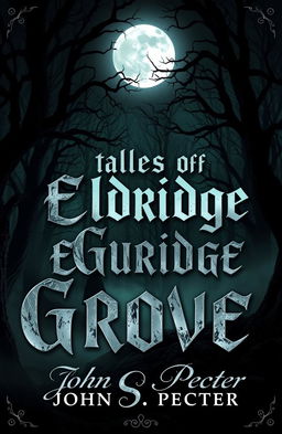 An eerie and haunting book cover design for a horror story collection titled 'Tales of Eldridge Grove' by John S