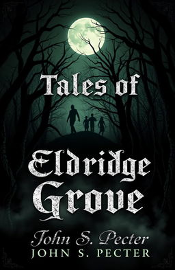 An eerie and haunting book cover design for a horror story collection titled 'Tales of Eldridge Grove' by John S