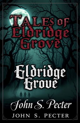 An eerie and haunting book cover design for a horror story collection titled 'Tales of Eldridge Grove' by John S