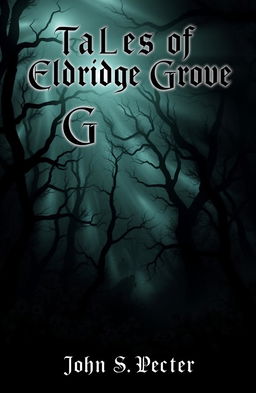 A spooky and atmospheric book cover for a horror stories collection titled 'Tales of Eldridge Grove' by John S