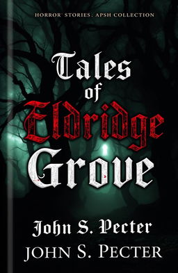 A chilling and atmospheric book cover for a horror stories collection titled 'Tales of Eldridge Grove' by John S