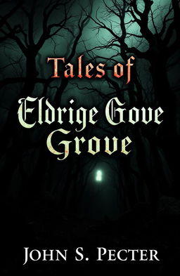 A chilling and atmospheric book cover for a horror stories collection titled 'Tales of Eldridge Grove' by John S