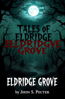 A chilling book cover illustration for a horror stories collection titled 'Tales of Eldridge Grove' by John S