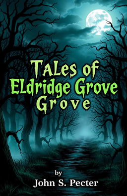 A chilling book cover illustration for a horror stories collection titled 'Tales of Eldridge Grove' by John S