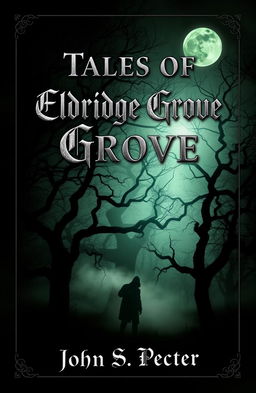 A chilling book cover for a horror stories collection titled 'Tales of Eldridge Grove' by John S