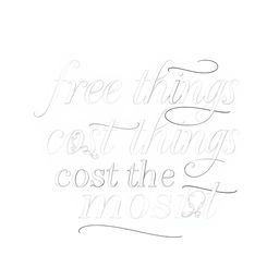 An elegant monochrome lettering design for the phrase "free things cost the most"