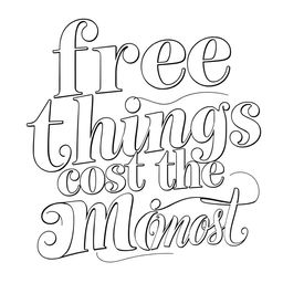 An elegant monochrome lettering design for the phrase "free things cost the most"