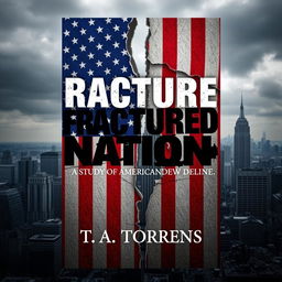 A compelling and thought-provoking ebook cover design for "Fractured Nation: A Study of American Decline" by T