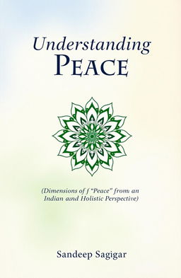 A visually captivating front cover for the book titled 'Understanding Peace' by Sandeepsagar (Dr