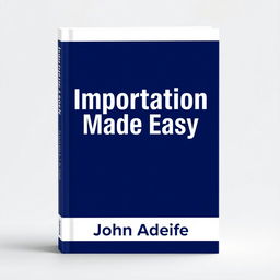 A sleek and modern book cover design for 'Importation Made Easy' by John Adeife