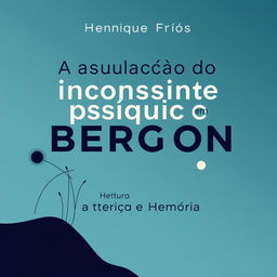 A cover design for a Philosophy book titled "A afirmação do inconsciente psíquico em Bergson: uma leitura de Matéria e Memória" by "Henrique Fróes"