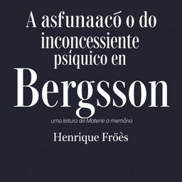 A cover design for a Philosophy book titled "A afirmação do inconsciente psíquico em Bergson: uma leitura de Matéria e Memória" by "Henrique Fróes"