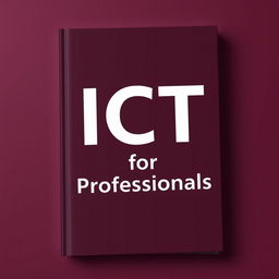 Book cover design for 'ICT for Professionals', showcasing a dark maroon color aesthetic