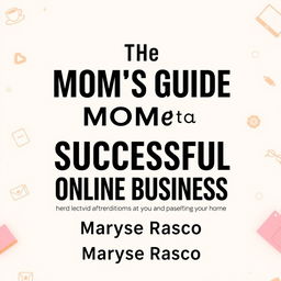 An editable book cover template designed for 'The Internet Mom's Guide to Starting a Successful Online Business'