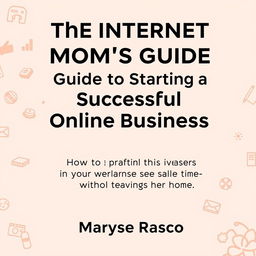 An editable book cover template designed for 'The Internet Mom's Guide to Starting a Successful Online Business'