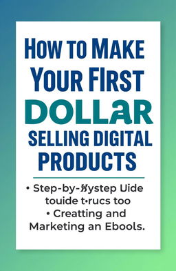 A modern and clean ebook cover design for *'How to Make Your First Dollar Selling Digital Products: A Step-by-Step Guide to Creating and Marketing an Ebook