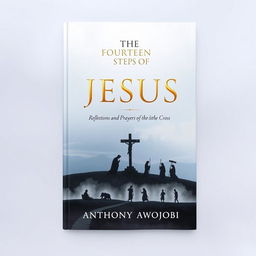 A serene and contemplative book cover design for 'The Fourteen Steps of Jesus: Reflections and Prayers on the Stations of the Cross' by Anthony Awojobi