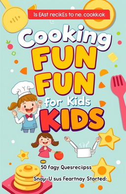 A vibrant and colorful cover design for a children's cookbook titled 'Cooking Fun for Kids: 50 Easy Recipes to Get You Started'