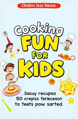 A vibrant and colorful cover design for a children's cookbook titled 'Cooking Fun for Kids: 50 Easy Recipes to Get You Started'