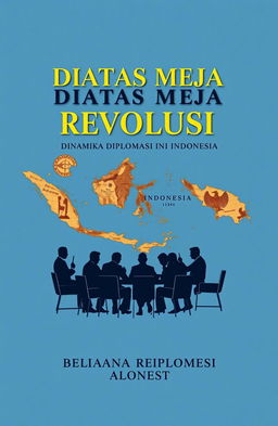 A book cover design for a compilation titled 'DIATAS MEJA REVOLUSI: DINAMIKA DIPLOMASI INDONESIA'