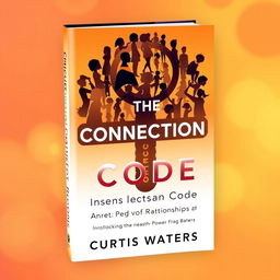 A captivating book cover design for 'The Connection Code: Unlocking the Power of Relationships' by Curtis Waters