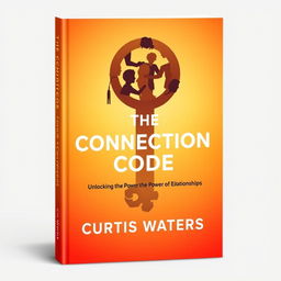 A captivating book cover design for 'The Connection Code: Unlocking the Power of Relationships' by Curtis Waters