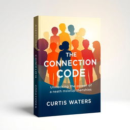 A visually striking book cover for 'The Connection Code: Unlocking the Power of Relationships' by Curtis Waters