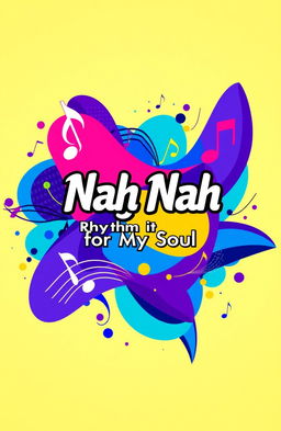 A vibrant and dynamic song cover for a track titled 'Nah Nah Rhythm for My Soul'