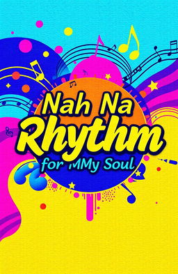 A vibrant and dynamic song cover for a track titled 'Nah Nah Rhythm for My Soul'