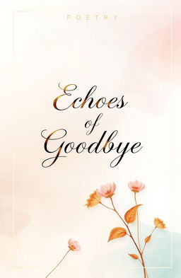 An elegant and attractive cover design for a poetry book titled 'Echoes of Goodbye'