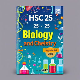 A book cover design for the suggestion book for HSC 25, focusing on Biology and Chemistry, written by Sakib Sir