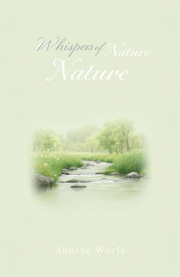 A serene and minimalist poetry book cover featuring a tranquil nature scene with a gently flowing river surrounded by lush green trees and wildflowers, a soft pastel color palette, the title "Whispers of Nature" elegantly written in a delicate, cursive font at the top, and the author's name at the bottom in a simple sans-serif font