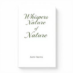 A simple and elegant poetry book cover design featuring a clean white background, the title "Whispers of Nature" prominently displayed in a graceful, cursive font at the top, and the author's name in a modern sans-serif font centered at the bottom